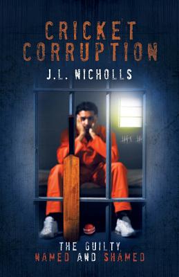 Cricket Corruption: The guilty named and shamed - Nicholls, J L