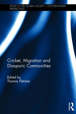 Cricket, Migration and Diasporic Communities - Fletcher, Thomas (Editor)