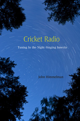 Cricket Radio: Tuning in the Night-Singing Insects - Himmelman, John