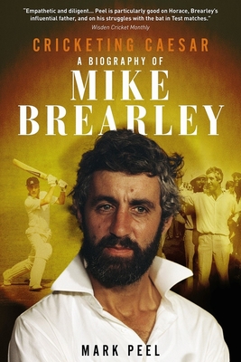 Cricketing Caesar: A Biography of Mike Brearley - Peel, Mark