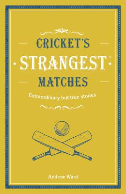Cricket's Strangest Matches: Extraordinary but True Stories from Over a Century of Cricket - Ward, Andrew