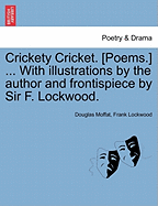 Crickety Cricket. [Poems.] ... with Illustrations by the Author and Frontispiece by Sir F. Lockwood.