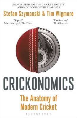 Crickonomics: The Anatomy of Modern Cricket: Shortlisted for the Sunday Times Sports Book Awards 2023 - Szymanski, Stefan, and Wigmore, Tim