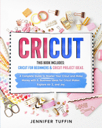 Cricut: 2 Books in 1: Cricut for Beginners & Cricut Project Ideas. A Complete Guide to Master Your Cricut and Make Money with It. Business Ideas for Cricut Maker, Explore Air 2, and Joy.