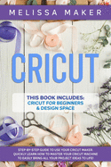 Cricut: 2 Books in 1: Cricut For Beginners & Design Space: Step-By-Step Guide to use your Cricut Maker. Quickly learn how to Master your Cricut Machine to Easily Bring all your Project Ideas to life!