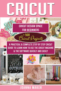 Cricut: 2 Manuscripts: Cricut Design Space For Beginners + 500 Project Ideas. A Practical & Complete Step by Step Guide To Learn How To Use The Machine & The Software Quickly And Easily (Ed. 2021)