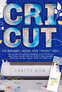 Cricut 3 Book in 1: The 2020 Updated Guide for Beginners on Mastering the Cricut Maker. Design Space and Project Ideas Included Cricut Explore Air 2, Cricut Maker, and Cricut Joy