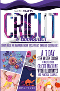 Cricut: 4 books in 1: Cricut Maker For Beginners, Design Space, Project Ideas and Explore Air 2. A 7-Day Step-by-step Course to Master Your Cricut Machine with Illustrated and Practical Examples