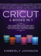 Cricut: 6 Books in 1. Beginner's Guide + Cricut Design Space + Cricut Maker + Cricut Explore Air 2 + Project Ideas + Accessories. Master All the Tools and Start a Profitable Business.