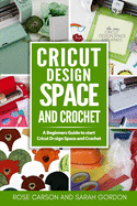 Cricut D&#1077;sign Space and Crochet: A Beginners Guide to start Cricut D&#1077;sign Space and Crochet ( Cricut Project Ideas, Cricut Explore Air 2, Crochet Stitches, Crochet Patterns, Knitting)