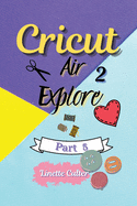 Cricut Explore Air 2: The Perfect Guide for Beginners