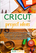 Cricut Project ideas: Many Cricut projects for beginners to instantly create high-quality crafts to make money and amaze family and friends! +500 ideas to inspire your imagination and creativity.