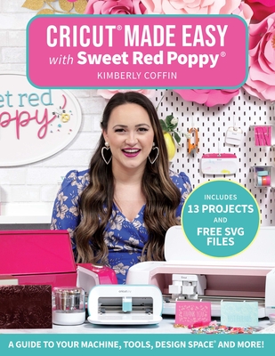 Cricut(r) Made Easy with Sweet Red Poppy(r): A Guide to Your Machine, Tools, Design Space(r) and More! - Coffin, Kimberly