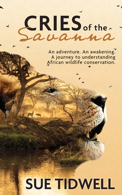 Cries of the Savanna: An Adventure. An awakening. A journey to understanding African wildlife conservation. - Tidwell, Sue