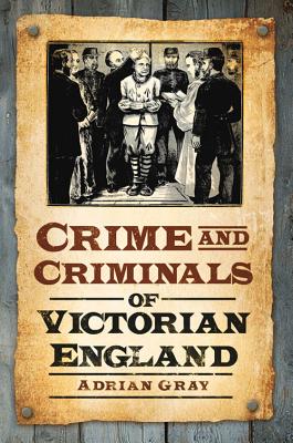 Crime and Criminals of Victorian England - Gray, Adrian