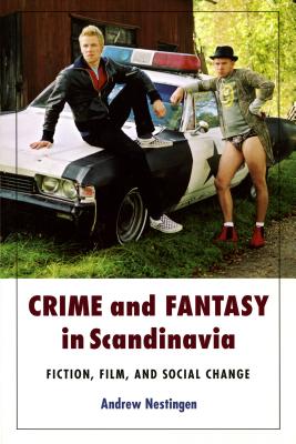 Crime and Fantasy in Scandinavia: Fiction, Film and Social Change - Nestingen, Andrew