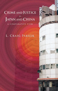 Crime and Justice in Japan and China: A Comparative View - Parker, L Craig, Jr.