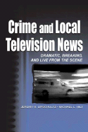 Crime and Local Television News: Dramatic, Breaking, and Live From the Scene