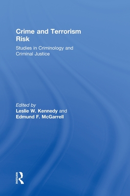 Crime and Terrorism Risk: Studies in Criminology and Criminal Justice - Kennedy, Leslie W (Editor), and McGarrell, Edmund F (Editor)