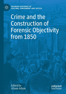 Crime and the Construction of Forensic Objectivity from 1850