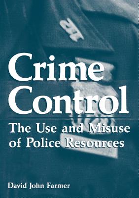 Crime Control: The Use and Misuse of Police Resources - Farmer, David John, Dr., PH.D.