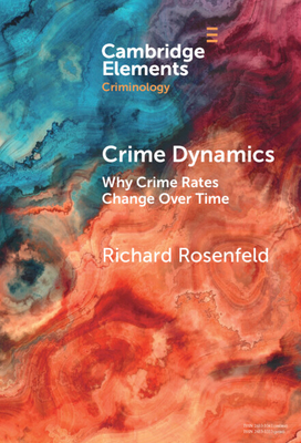 Crime Dynamics: Why Crime Rates Change Over Time - Rosenfeld, Richard