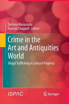 Crime in the Art and Antiquities World: Illegal Trafficking in Cultural Property - Manacorda, Stefano (Editor), and Chappell, Duncan (Editor)
