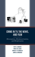 Crime in TV, the News, and Film: Misconceptions, Mischaracterizations, and Misinformation