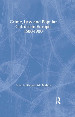 Crime, Law and Popular Culture in Europe, 1500-1900 - McMahon, Richard (Editor)