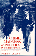 Crime, Madness and Politics in Modern France: The Medical Concept of National Decline