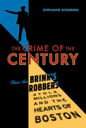 Crime of the Century: How the Brink's Robbers Stole Millions and the Hearts of Boston - Schorow, Stephanie