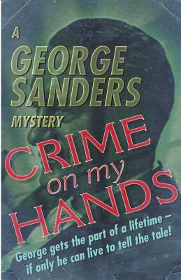 Crime on my Hands: A George Sanders Mystery - Sanders, George