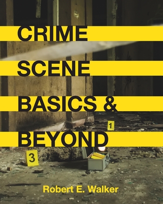 Crime Scene Basics and Beyond - Walker, Robert E