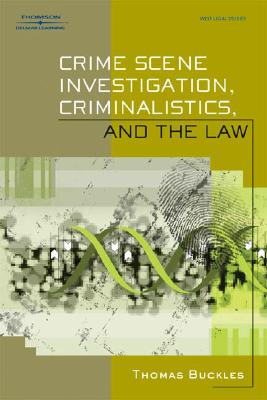 Crime Scene Investigation, Criminalistics, and the Law - Buckles, Thomas