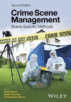 Crime Scene Management: Scene Specific Methods - Sutton, Raul (Editor), and Trueman, Keith (Editor), and Moran, Christopher (Editor)