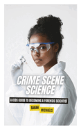 Crime Scene Science: A Kids Guide to Becoming a Forensic Scientist