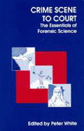 Crime Scene to Court: The Essentials of Forensic Science - White, Peter C (Editor)