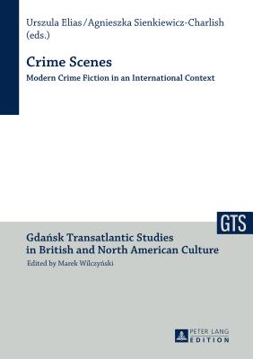 Crime Scenes: Modern Crime Fiction in an International Context - Elias, Urszula (Editor), and Sienkiewicz-Charlish, Agnieszka (Editor)