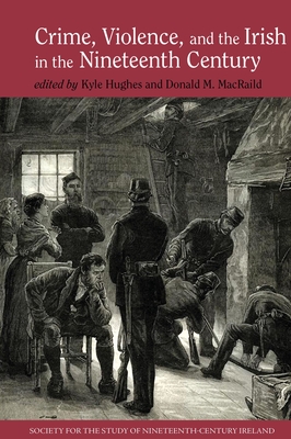 Crime, Violence and the Irish in the Nineteenth Century - Hughes, Kyle (Editor), and MacRaild, Donald (Editor)