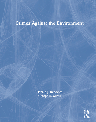Crimes Against the Environment - Rebovich, Donald J., and Curtis, George E.