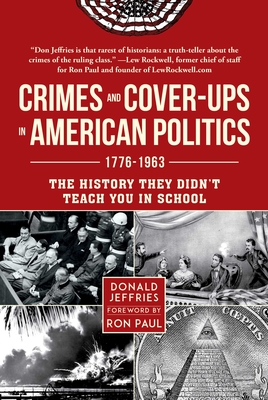 Crimes and Cover-Ups in American Politics: 1776-1963 - Jeffries, Donald, and Paul, Ron, Dr. (Foreword by)