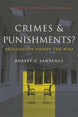 Crimes and Punishments: Retaliation Under the Wto - Lawrence, Robert, Dr.