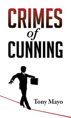 Crimes of Cunning: A comedy of personal and political transformation in the deteriorating American workplace. - Mayo, Tony