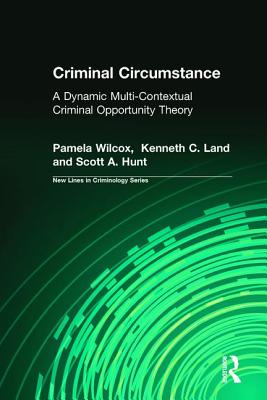 Criminal Circumstance: A Dynamic Multi-Contextual Criminal Opportunity Theory - Wilcox, Pamela, and Land, Kenneth, and Hunt, Scott A