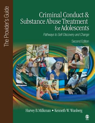 Criminal Conduct and Substance Abuse Treatment for Adolescents: Pathways to Self-Discovery and Change: The Provider's Guide - Milkman, Harvey B, and Wanberg, Kenneth W