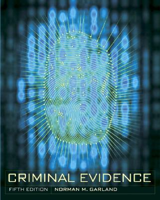 Criminal Evidence - Garland, Norman M, B.S., B.A., J.D., L.L.M., and Garland Norman