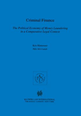 Criminal Finance, The Political Economy of Money Laundering in a Comparative Legal Context - Kris Hinterseer