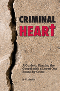 Criminal Heart: A Guide to Sharing the Gospel with a Loved One Bound by Crime