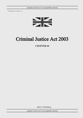 Criminal Justice Act 2003 (c. 44) - United Kingdom Legislation, and Uk Publishing, Grangis LLC (Adapted by)