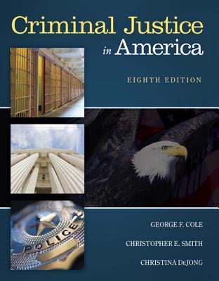 Criminal Justice in America - Cole, George, and Smith, Christopher, and DeJong, Christina